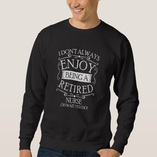 I Dont Always Being a Retired Nurse Nursing  RN Hu Sweatshirt (Vorderseite)