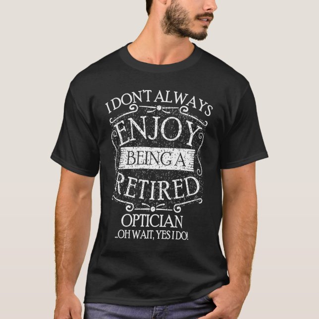 I Dont Always Being a Retired Optician Optometrist T-Shirt (Vorderseite)