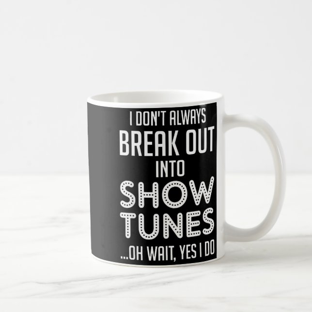 I Don't Always Break Out Into Show Tunes  Kaffeetasse (Rechts)