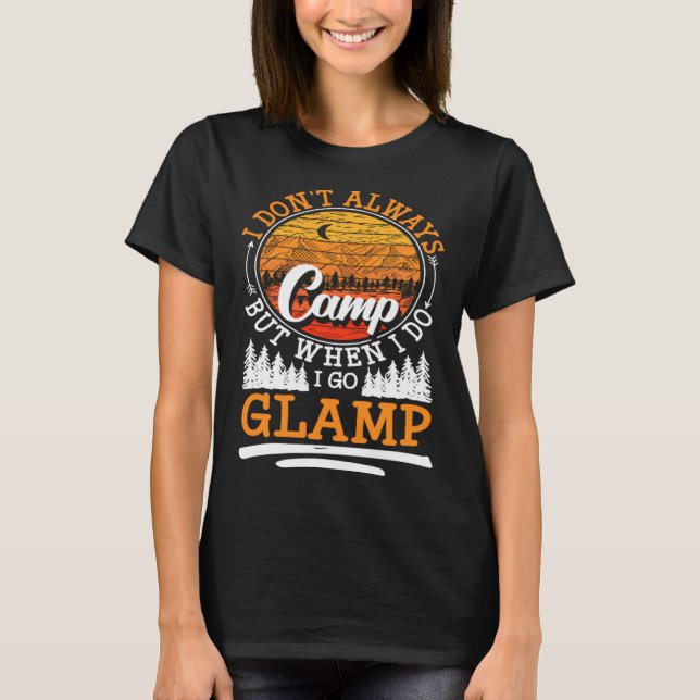 I Dont Always Camp But When I Do I Go Glamp T-Shirt (Vorderseite)