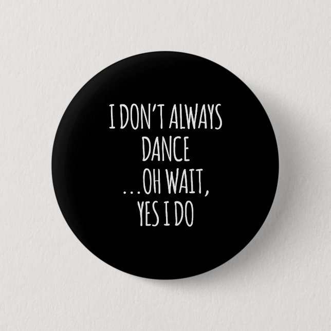 I Don't Always Dance Oh Wait - Cute Dancer  Button (Vorderseite)
