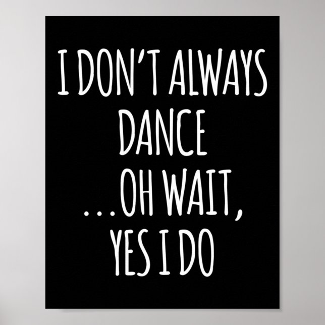 I Don't Always Dance Oh Wait - Cute Dancer Long Sl Poster (Vorne)