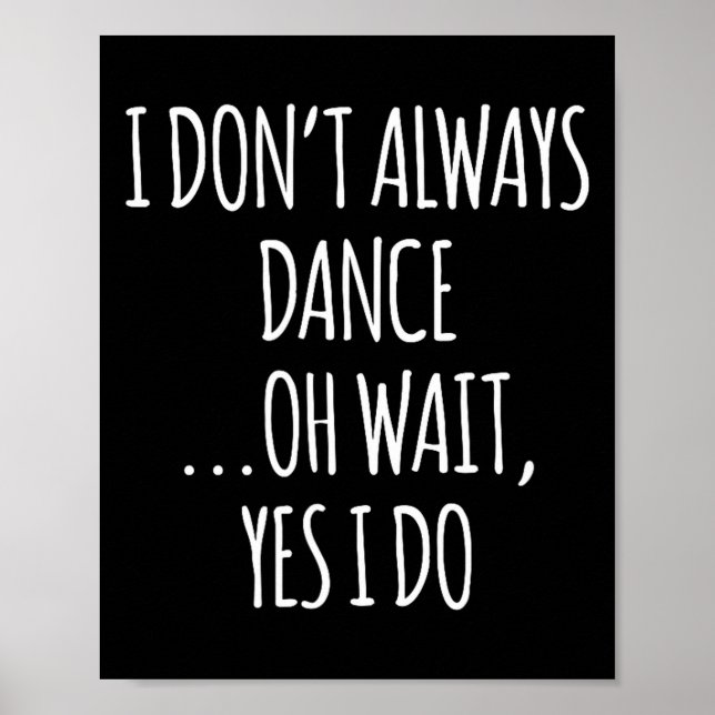 I Don't Always Dance Oh Wait - Cute Dancer  Poster (Vorne)