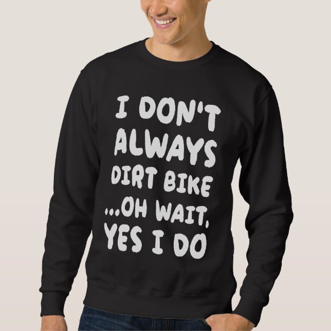I Don't Always Dirt Bike  Dirt Biking Biker Sweatshirt (Vorderseite)