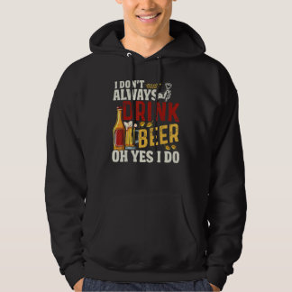 I Don't Always Drink Beer Oh Yes I Do Hoodie