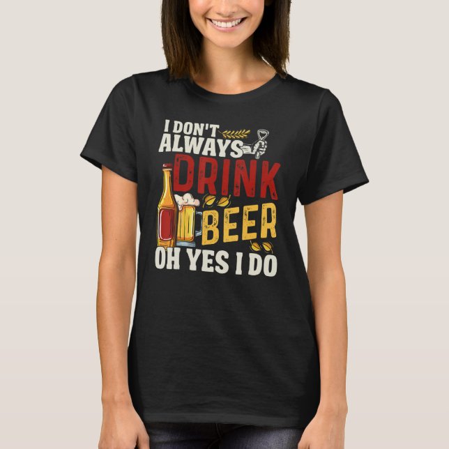 I Don't Always Drink Beer Oh Yes I Do T-Shirt (Vorderseite)