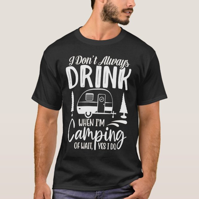 I Don't Always Drink When I'm Camping  Camping  2 T-Shirt (Vorderseite)