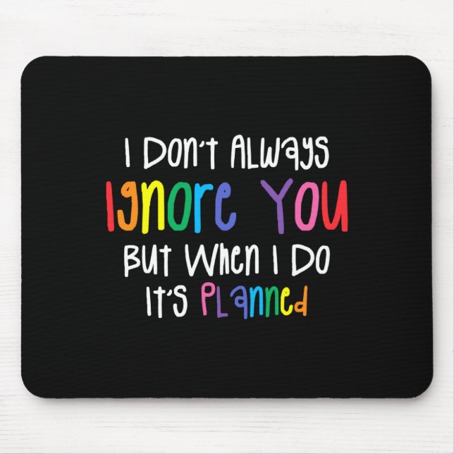 I Don't Always Ignore You But When I Do It's Plann Mousepad (Vorne)