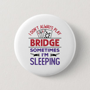 I Don't Always Play Bridge Sometimes I'm Sleeping Button