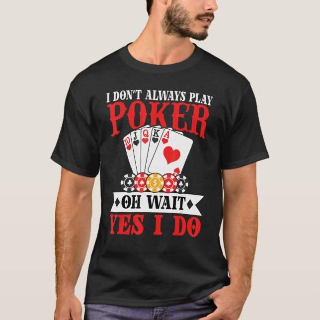I Don't Always Play Poker Oh Wait Yes I Do T-Shirt (Vorderseite)