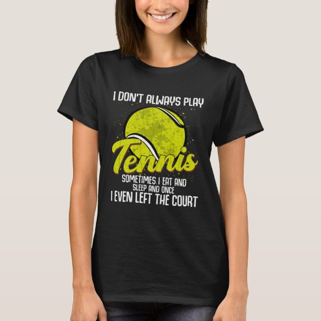 I Don't Always Play Tennis  Sports Player Coach Gr T-Shirt (Vorderseite)