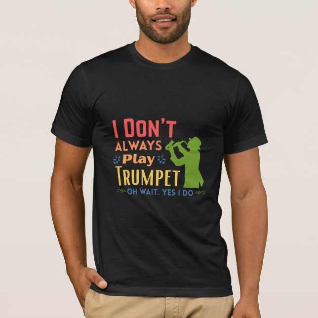 ‎I Don't Always Play Trumpet Oh Wait Yes I Do T-Shirt (Vorderseite)