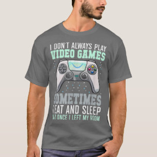 I Dont Always Play Video Games Funny Gamer T-Shirt