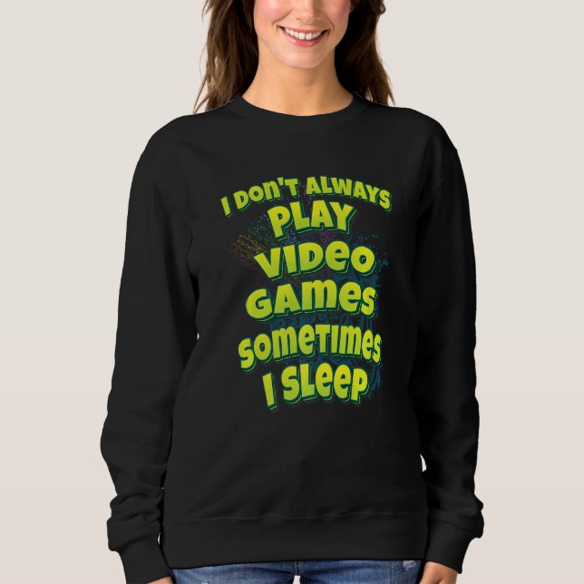 I Don't Always Play Video Games Sometimes I Sleep Sweatshirt (Vorderseite)