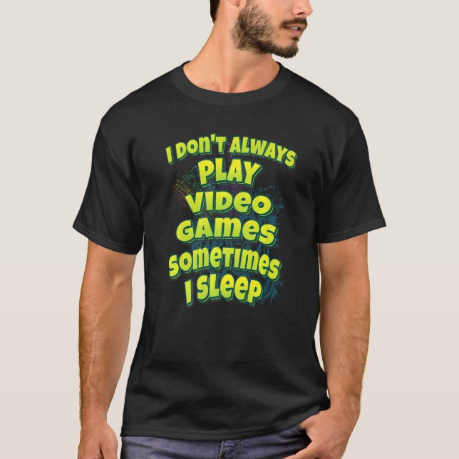 I Don't Always Play Video Games Sometimes I Sleep T-Shirt (Vorderseite)