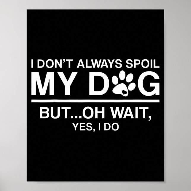 I Don't Always Sil My Dogs - Oh Wait Yes I Do  Poster (Vorne)