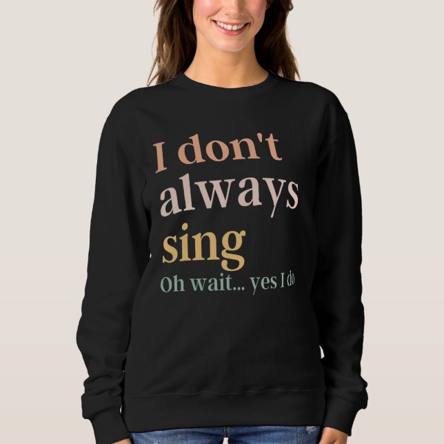 I Don't Always Sing Broadway Musical Theatre Quote Sweatshirt (Vorderseite)