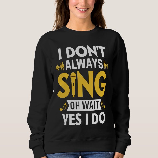 I Don't Always Sing Oh Wait Yes I Do Funny Karaoke Sweatshirt (Vorderseite)