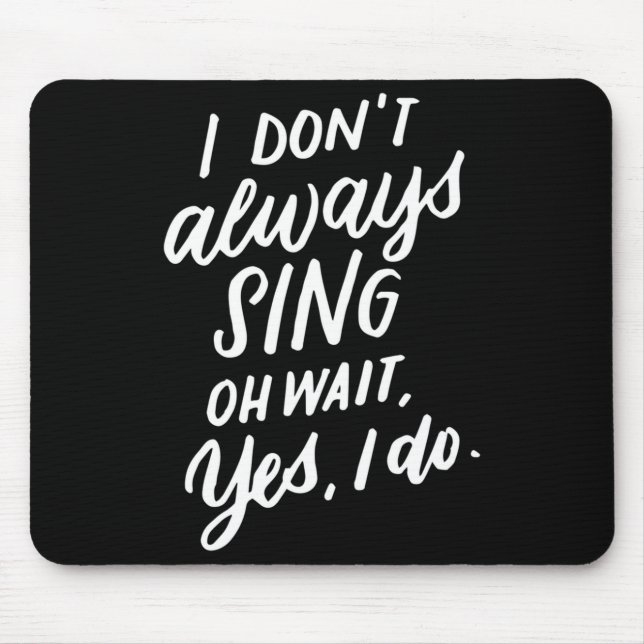 I Don't Always Sing Oh Wait Yes I Do, Musical Thea Mousepad (Vorne)