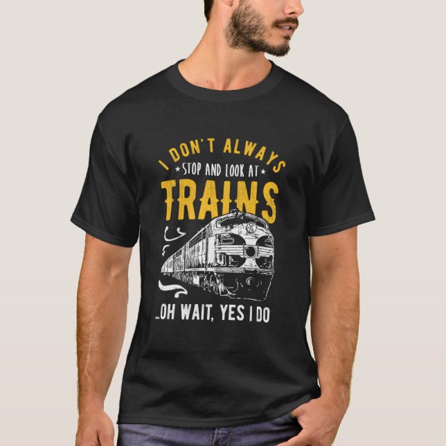 I Don'T Always Stop Look At Trains Model Train T-Shirt (Vorderseite)