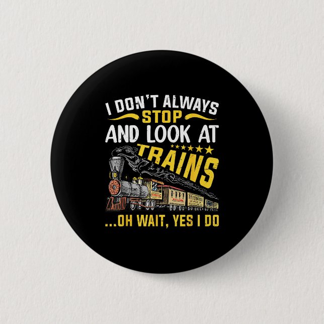 I Don't Always Stop Look At Trains Railroad Train  Button (Vorderseite)
