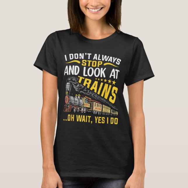 I Don't Always Stop Look At Trains Railroad Train  T-Shirt (Vorderseite)