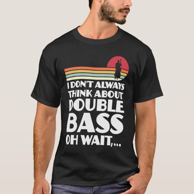 I don't always think about double bass double bass T-Shirt (Vorderseite)