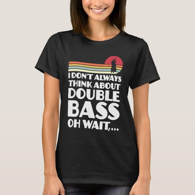 I don't always think about double bass double bass T-Shirt (Vorderseite)