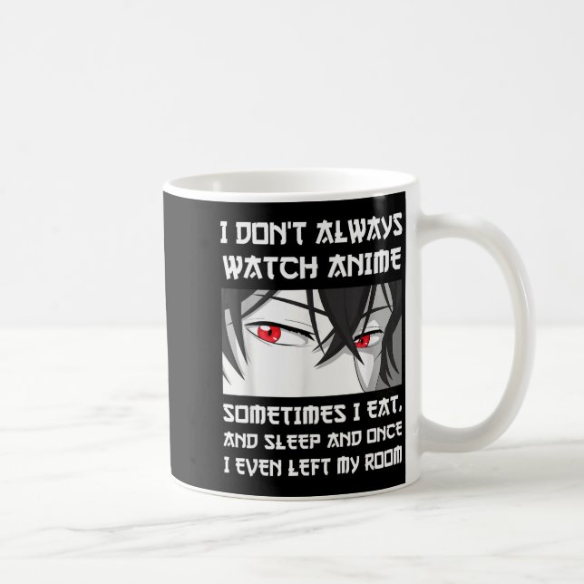 I Don't Always Watch Anime Sometimes I Eat And Sle Kaffeetasse (Rechts)
