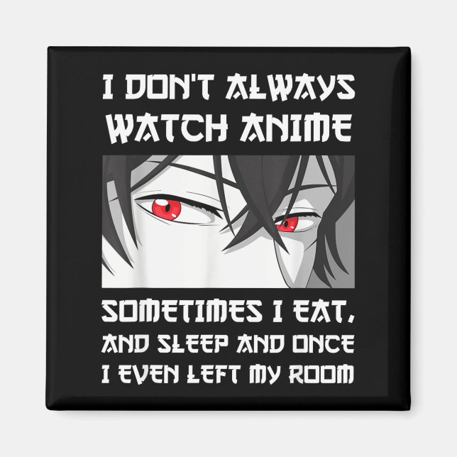 I Don't Always Watch Anime Sometimes I Eat And Sle Magnet (Vorne)