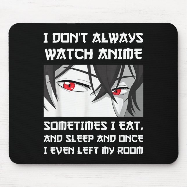 I Don't Always Watch Anime Sometimes I Eat And Sle Mousepad (Vorne)