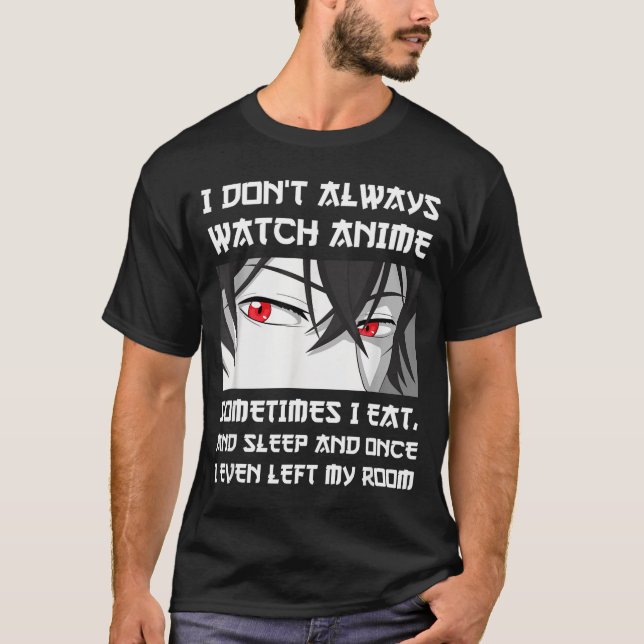 I Don't Always Watch Anime Sometimes I Eat And Sle T-Shirt (Vorderseite)