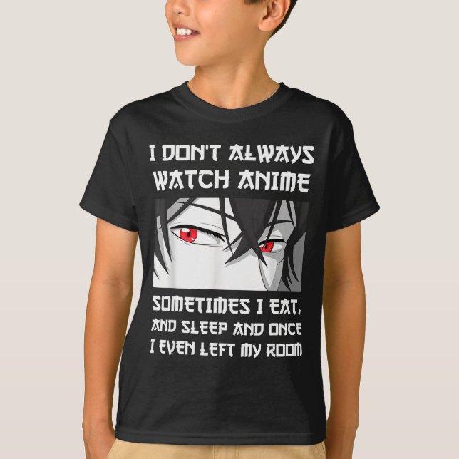 I Don't Always Watch Anime Sometimes I Eat And Sle T-Shirt (Vorderseite)