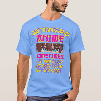I Don't Always Watch Watching Anime Sometimes i Ea T-Shirt