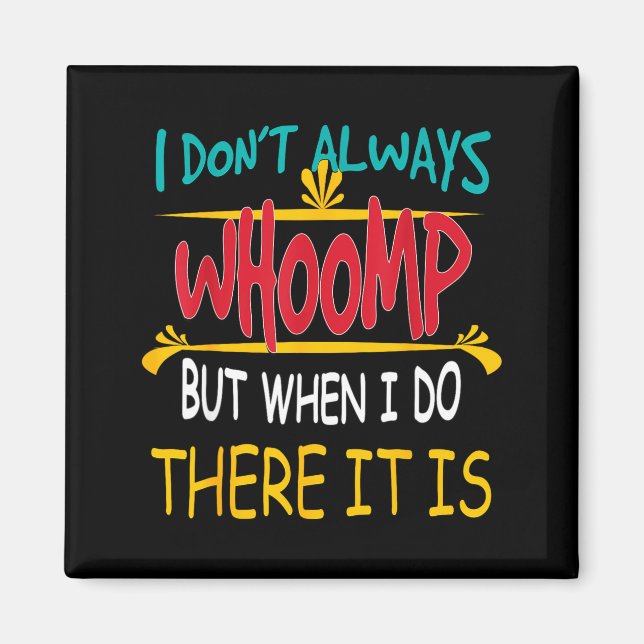 I Don't Always Whoomp But When I Do There It Is  Magnet (Vorne)