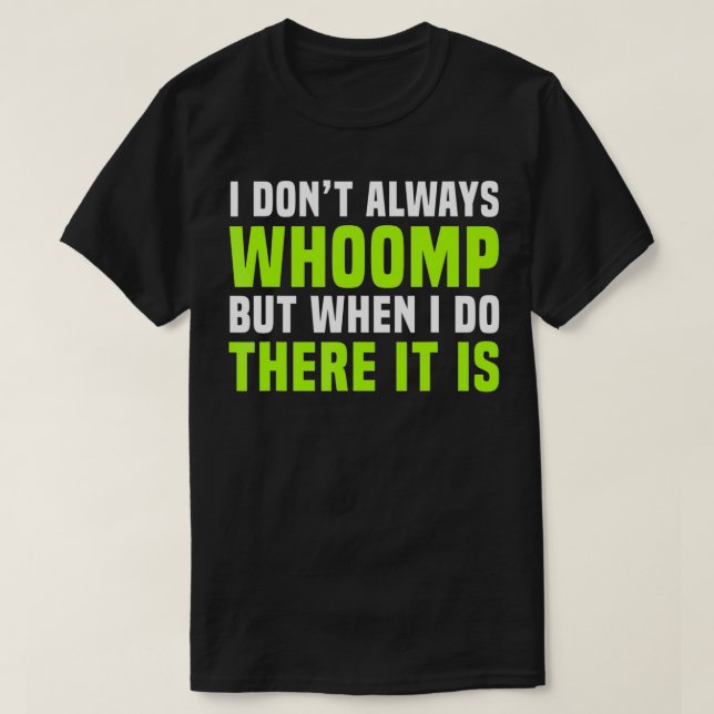 I Don't Always Whoomp Funny Graphic  T-Shirt (Design vorne)