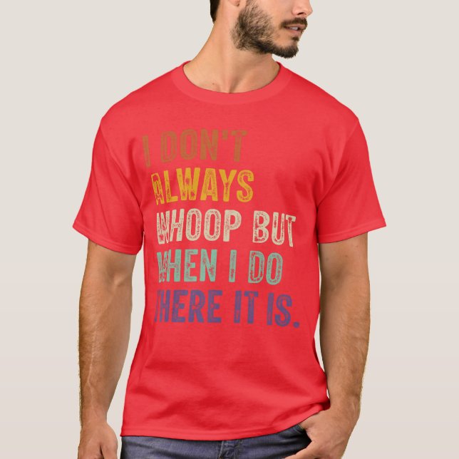 I Dont Always Whoop But When I Dohere It Is Retro  T-Shirt (Vorderseite)