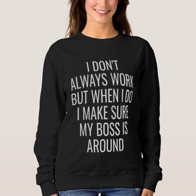 I Don't Always Work Sarcastic Sarcasm   Humor Joke Sweatshirt (Vorderseite)
