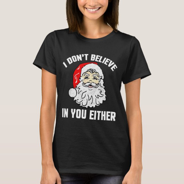 I Don't Believe In You Either - Funny Christmas  T-Shirt (Vorderseite)