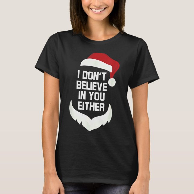 I Don't Believe In You Either Funny Santa Christma T-Shirt (Vorderseite)