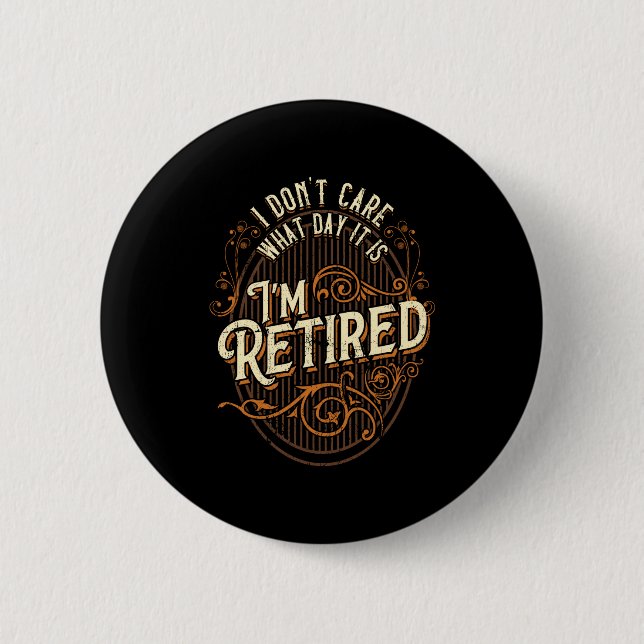 I Don't Care What Day It Is, I'm Retired - Funny R Button (Vorderseite)
