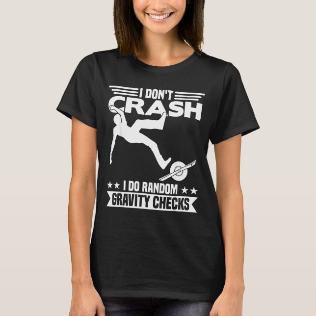 I Don't Crash I Do Random Onewheel Gravity Checks  T-Shirt (Vorderseite)