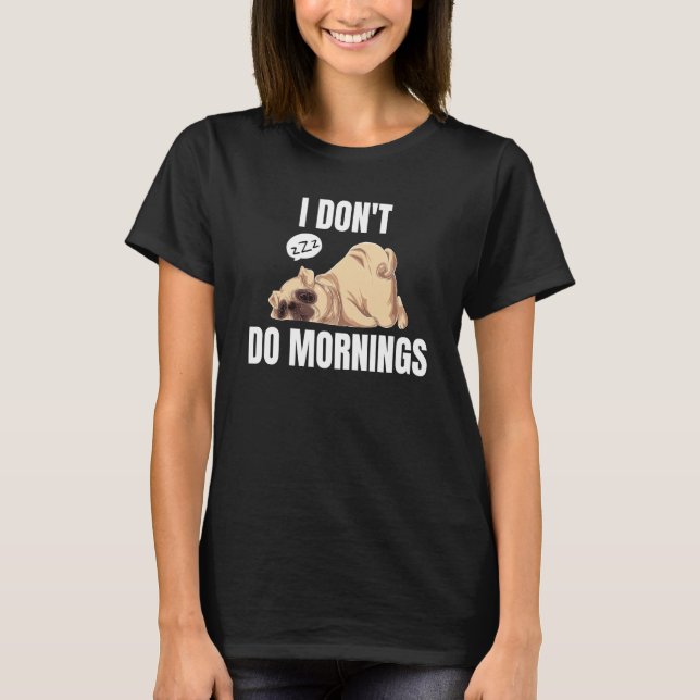 I Don't Do Mornings Dog Saying Lazy Sleeping Pug T-Shirt (Vorderseite)