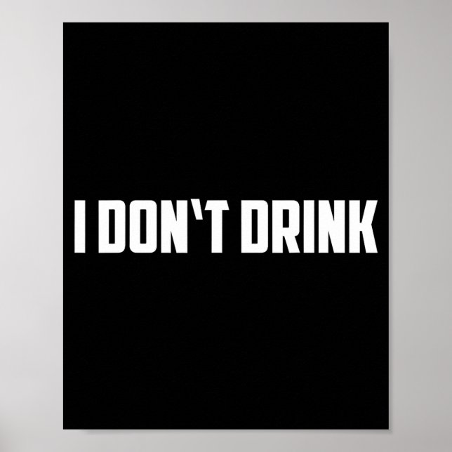 I Don't Drink Shirt - Funny I Don't Drink Alcohol  Poster (Vorne)