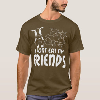 I don't eat my friends say, vegetarian, vegan T-Sh T-Shirt