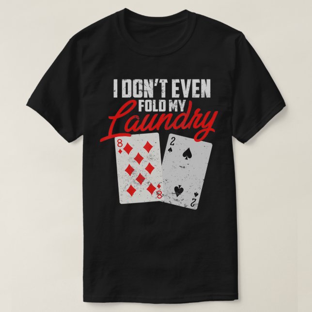 I Dont Even Fold My Laundry Poker Player  T-Shirt (Design vorne)
