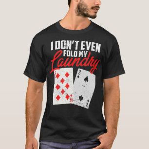 I Dont Even Fold My Laundry Poker Player  T-Shirt