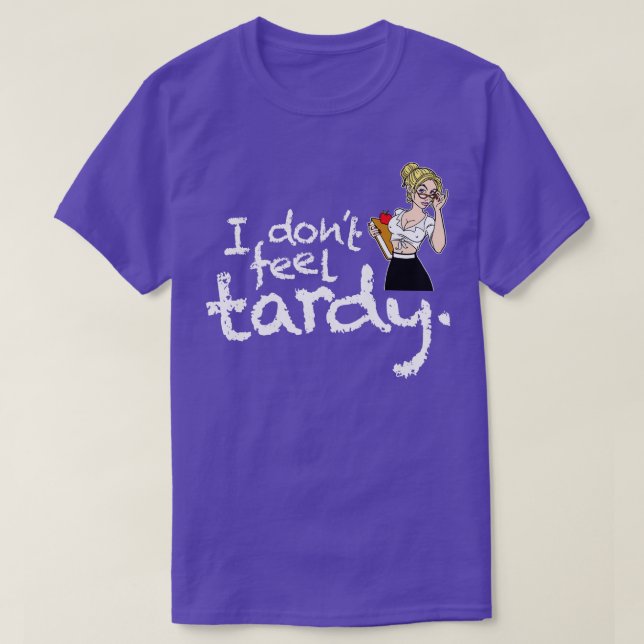 I Dont Feel Tardy T-Shirt (Design vorne)