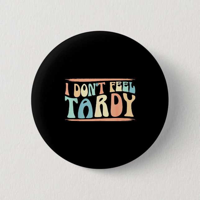 I Don't Feel Tardy Tardiness Funny Sayings Distres Button (Vorderseite)