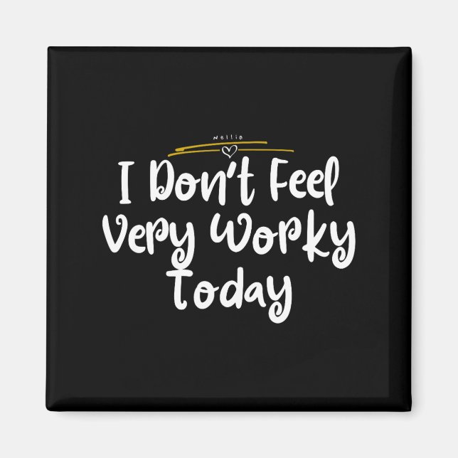 I Don't Feel Very Worky Today - Work  Magnet (Vorne)